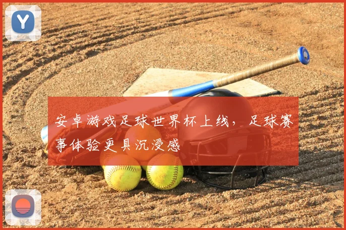 安卓游戏足球世界杯上线，足球赛事体验更具沉浸感