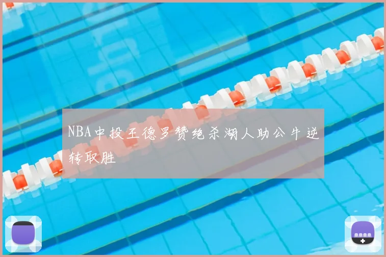 NBA中投王德罗赞绝杀湖人助公牛逆转取胜