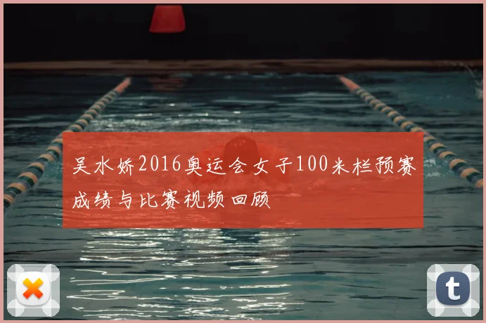 吴水娇2016奥运会女子100米栏预赛成绩与比赛视频回顾