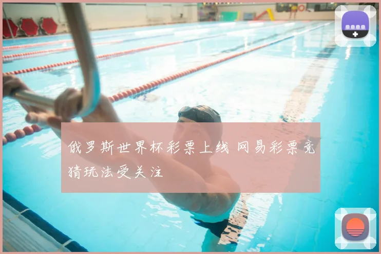 俄罗斯世界杯彩票上线 网易彩票竞猜玩法受关注